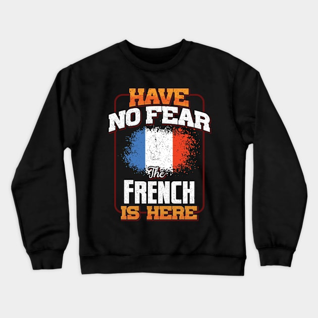 French Flag  Have No Fear The French Is Here - Gift for French From France Crewneck Sweatshirt by Country Flags